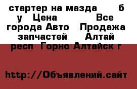 стартер на мазда rx-8 б/у › Цена ­ 3 500 - Все города Авто » Продажа запчастей   . Алтай респ.,Горно-Алтайск г.